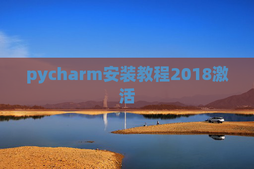 pycharm安装教程2018激活 pycharm安装教程2018激活